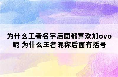 为什么王者名字后面都喜欢加ovo呢 为什么王者昵称后面有括号